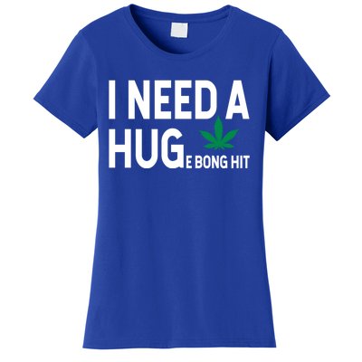 I Need A Huge Bong Hit Marijuana Pot Smoker Pothead Stoner Gift Women's T-Shirt