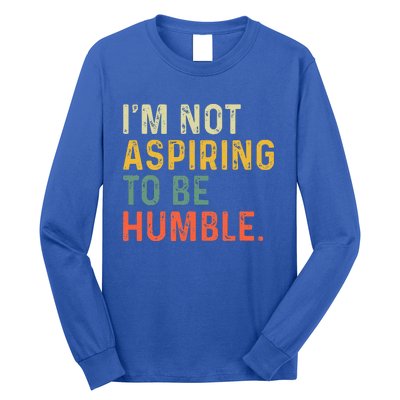 IM Not Aspiring To Be Humble Long Sleeve Shirt