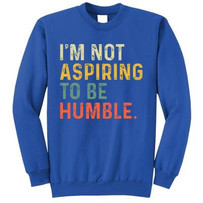 IM Not Aspiring To Be Humble Sweatshirt