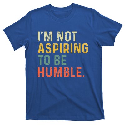 IM Not Aspiring To Be Humble T-Shirt