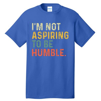 IM Not Aspiring To Be Humble Tall T-Shirt