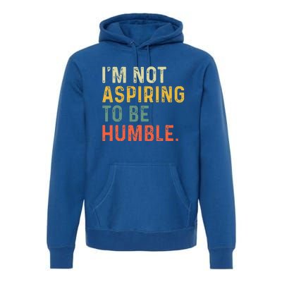 IM Not Aspiring To Be Humble Premium Hoodie