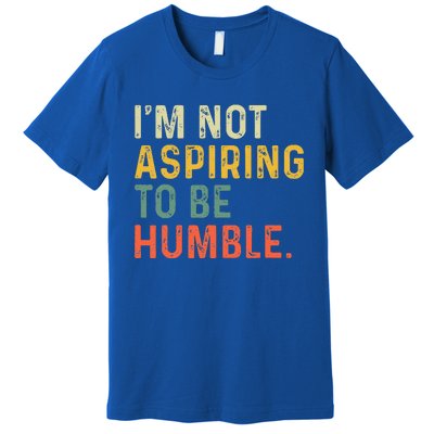 IM Not Aspiring To Be Humble Premium T-Shirt