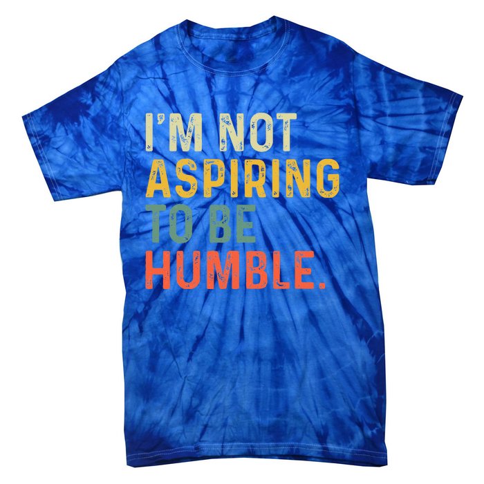 IM Not Aspiring To Be Humble Tie-Dye T-Shirt