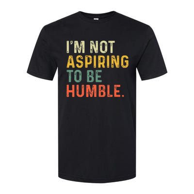 IM Not Aspiring To Be Humble Softstyle CVC T-Shirt