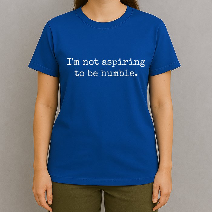 IM Not Aspiring To Be Humble Powerful Messages T-Shirt