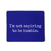 IM Not Aspiring To Be Humble Powerful Messages Mousepad