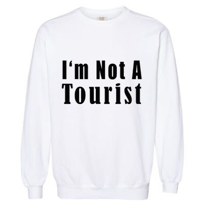 IM Not A Tourist Funny Garment-Dyed Sweatshirt