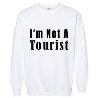 IM Not A Tourist Funny Garment-Dyed Sweatshirt