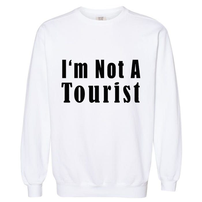 IM Not A Tourist Funny Garment-Dyed Sweatshirt