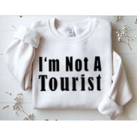 IM Not A Tourist Funny Sweatshirt
