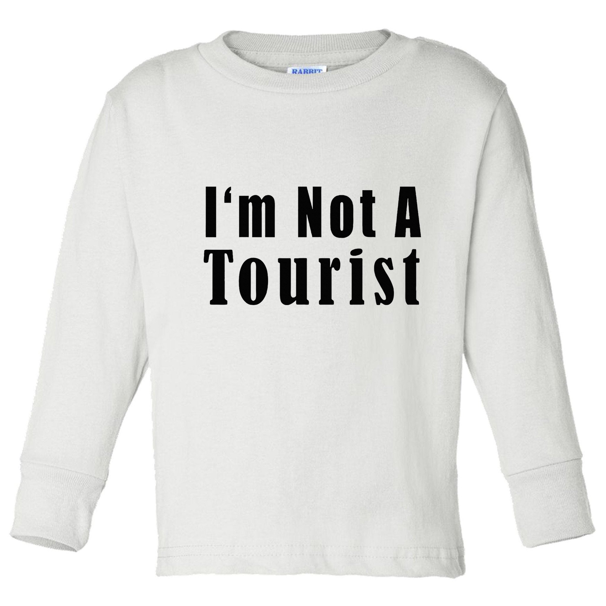 IM Not A Tourist Funny Toddler Long Sleeve Shirt