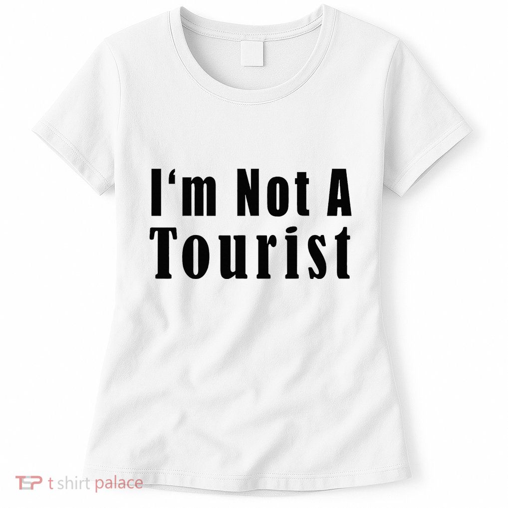IM Not A Tourist Funny Womens T-Shirt