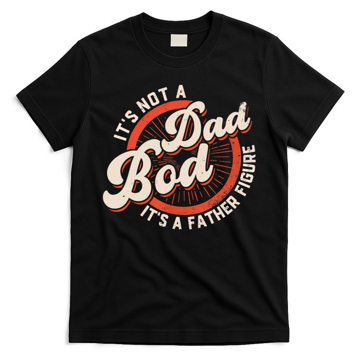 It's Not A Dad Bod It's A Father Figure Tee Funny Dad Joke T-Shirt