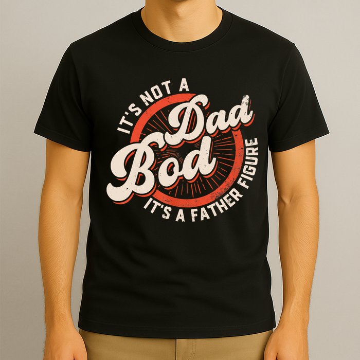 It's Not A Dad Bod It's A Father Figure Tee Funny Dad Joke T-Shirt