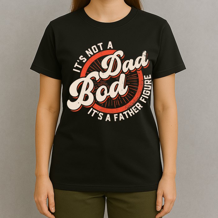 It's Not A Dad Bod It's A Father Figure Tee Funny Dad Joke T-Shirt