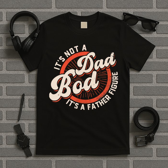 It's Not A Dad Bod It's A Father Figure Tee Funny Dad Joke T-Shirt