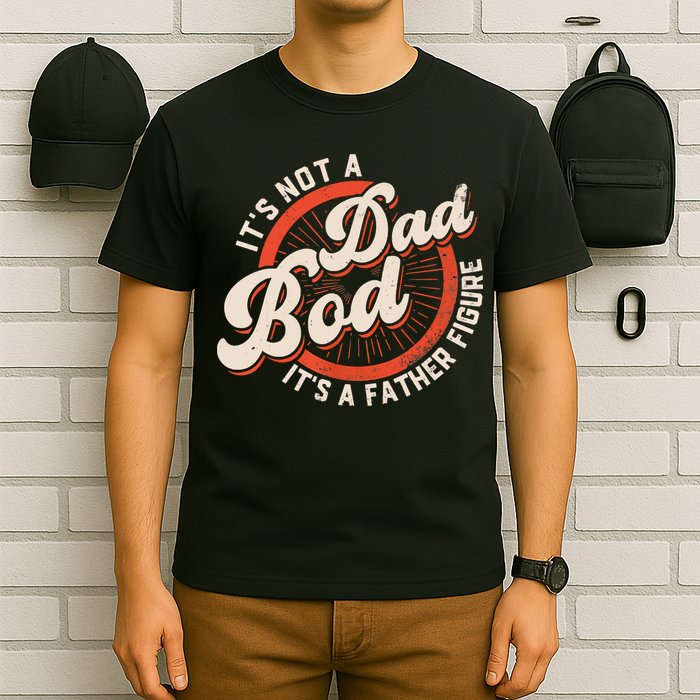 It's Not A Dad Bod It's A Father Figure Tee Funny Dad Joke T-Shirt