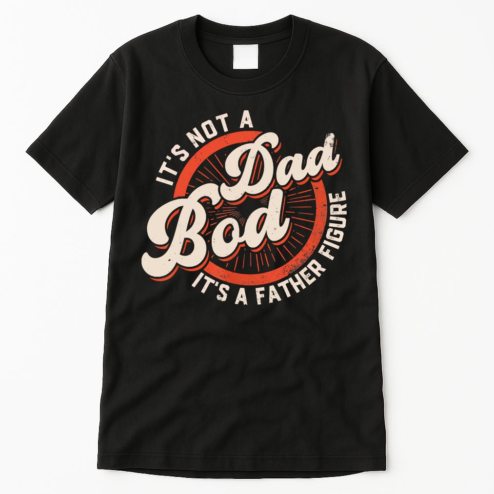 It's Not A Dad Bod It's A Father Figure Tee Funny Dad Joke Tall T-Shirt