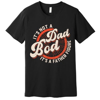It's Not A Dad Bod It's A Father Figure Tee Funny Dad Joke Premium T-Shirt