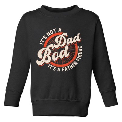 It's Not A Dad Bod It's A Father Figure Tee Funny Dad Joke Toddler Sweatshirt