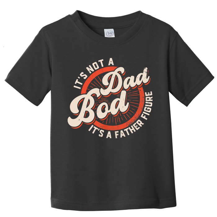 It's Not A Dad Bod It's A Father Figure Tee Funny Dad Joke Toddler T-Shirt