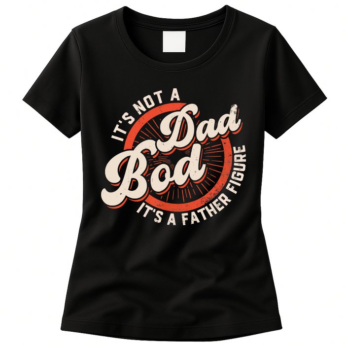 It's Not A Dad Bod It's A Father Figure Tee Funny Dad Joke Womens T-Shirt