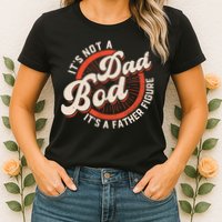 It's Not A Dad Bod It's A Father Figure Tee Funny Dad Joke Womens T-Shirt