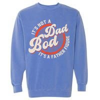 It's Not A Dad Bod It's A Father Figure Tee Funny Dad Joke Garment-Dyed Sweatshirt