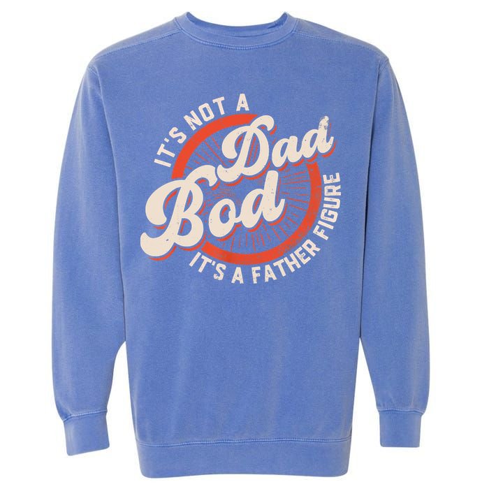 It's Not A Dad Bod It's A Father Figure Tee Funny Dad Joke Garment-Dyed Sweatshirt