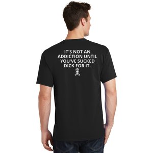 It’s Not An Addiction Until You’ve Sucked Dick For It Shirt (On Back) T-Shirt