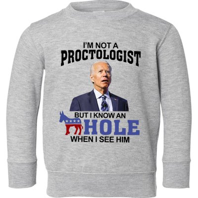 Im Not A Proctologist But Know Hole When See Him Joe Biden Toddler Sweatshirt