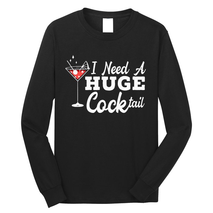 I Need A Huge Cocktail Alcohol Lover Adult Humor Dirty Jokes Long Sleeve Shirt