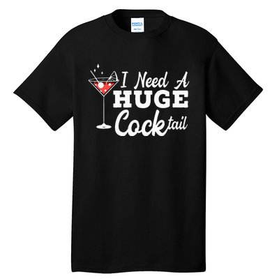 I Need A Huge Cocktail Alcohol Lover Adult Humor Dirty Jokes Tall T-Shirt