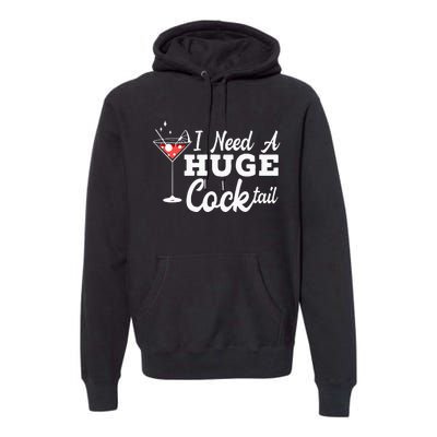 I Need A Huge Cocktail Alcohol Lover Adult Humor Dirty Jokes Premium Hoodie