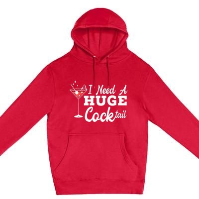 I Need A Huge Cocktail Alcohol Lover Adult Humor Dirty Jokes Premium Pullover Hoodie