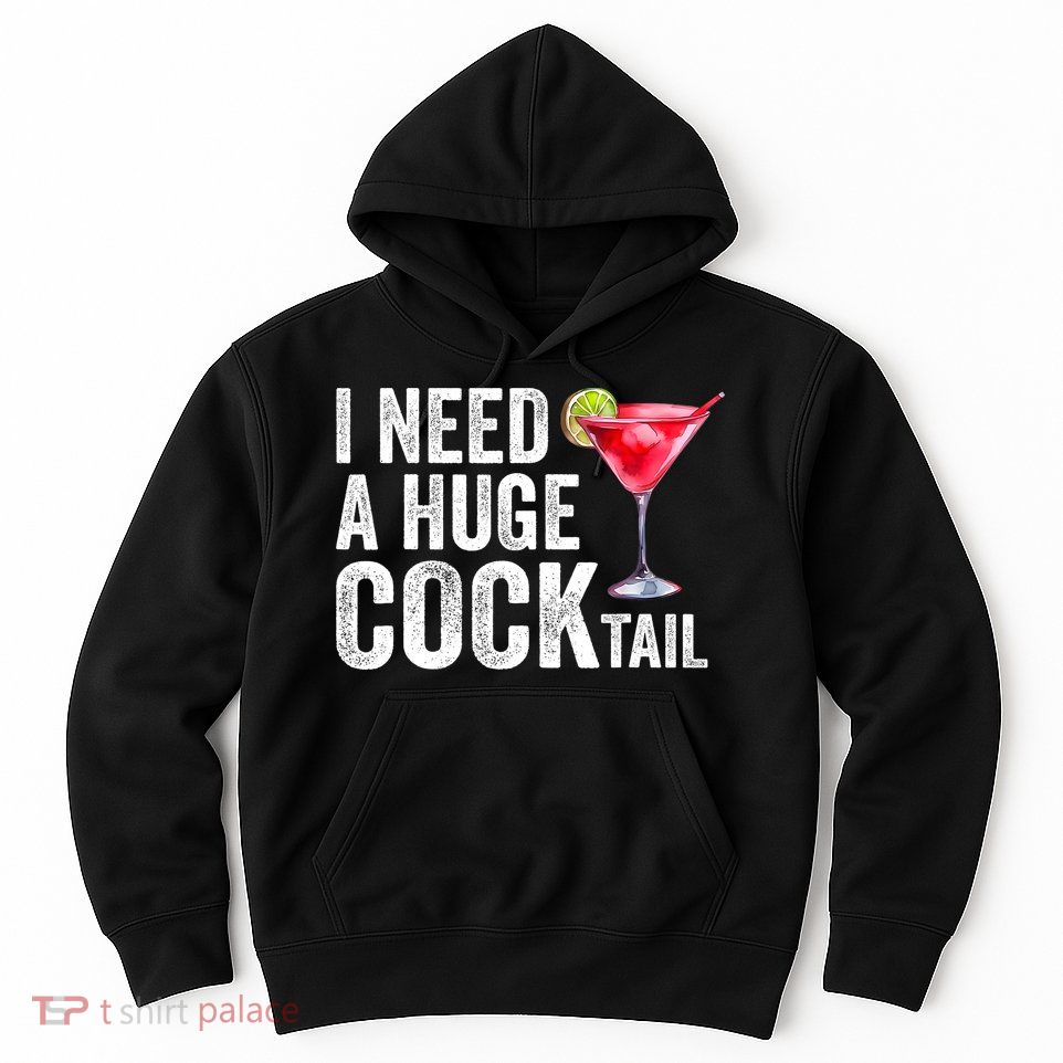 I Need A Huge Cocktail Funny Hoodie