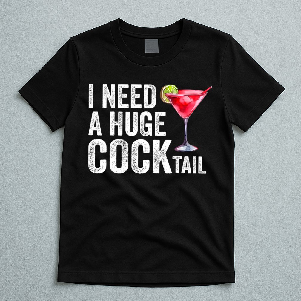 I Need A Huge Cocktail Funny T-Shirt
