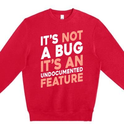 It's Not A Bug It's An Undocuted Feature Software Dev Gift Premium Crewneck Sweatshirt