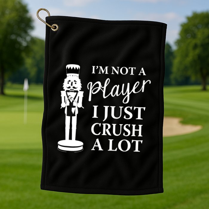 I'm Not A Player I Just Crush A Lot Colorful Nutcracker Golf Towel