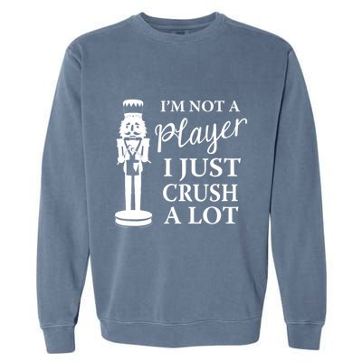 I'm Not A Player I Just Crush A Lot Colorful Nutcracker Garment-Dyed Sweatshirt