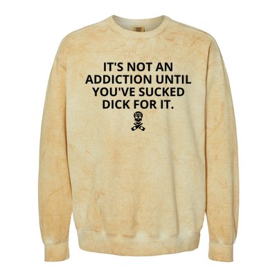 It’s Not An Addiction Until You’ve Sucked Dick For It Shirt (On Front) Colorblast Crewneck Sweatshirt