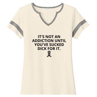 It’s Not An Addiction Until You’ve Sucked Dick For It Shirt (On Front) Ladies Halftime Notch Neck Tee