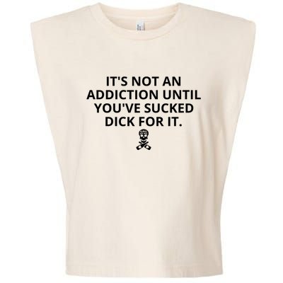 It’s Not An Addiction Until You’ve Sucked Dick For It Shirt (On Front) Garment-Dyed Women's Muscle Tee