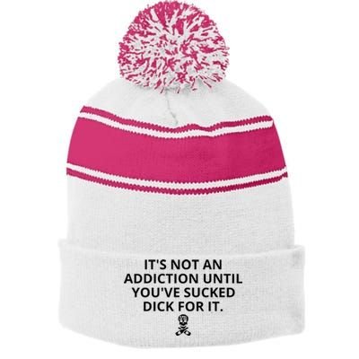 It’s Not An Addiction Until You’ve Sucked Dick For It Shirt (On Front) Stripe Pom Pom Beanie