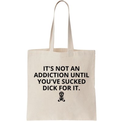 It’s Not An Addiction Until You’ve Sucked Dick For It Shirt (On Front) Tote Bag