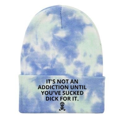 It’s Not An Addiction Until You’ve Sucked Dick For It Shirt (On Front) Tie Dye 12in Knit Beanie