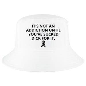 It’s Not An Addiction Until You’ve Sucked Dick For It Shirt (On Front) Cool Comfort Performance Bucket Hat