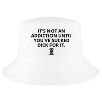 It’s Not An Addiction Until You’ve Sucked Dick For It Shirt (On Front) Cool Comfort Performance Bucket Hat