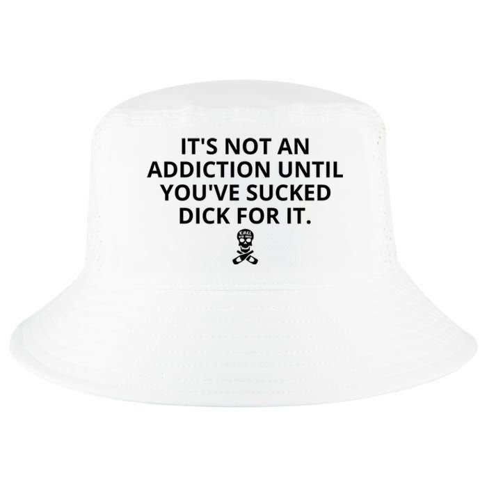 It’s Not An Addiction Until You’ve Sucked Dick For It Shirt (On Front) Cool Comfort Performance Bucket Hat